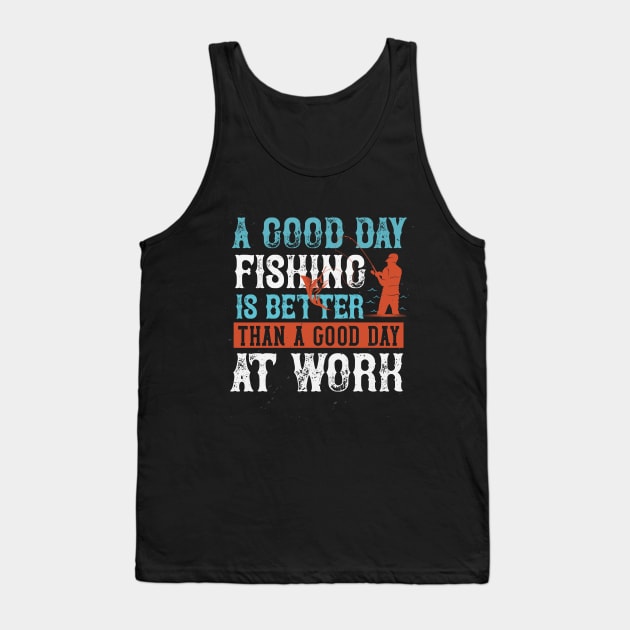 A Good Day Fishing Is Better Than A Good Day At Work Tank Top by Aratack Kinder